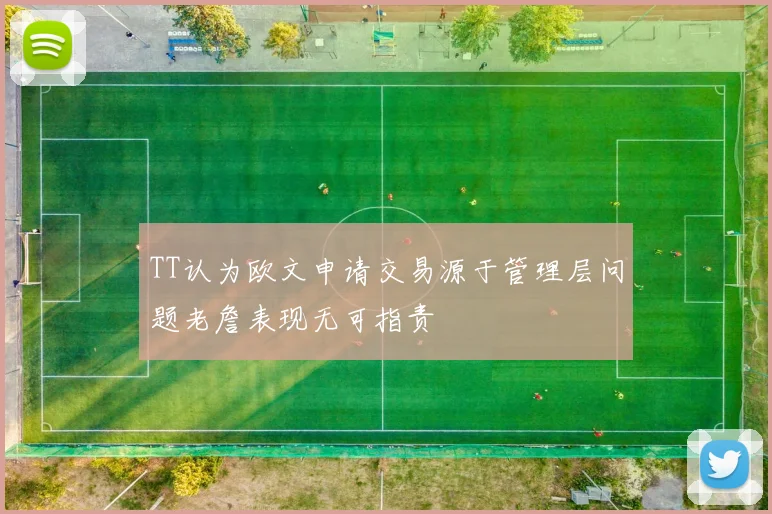 TT认为欧文申请交易源于管理层问题老詹表现无可指责