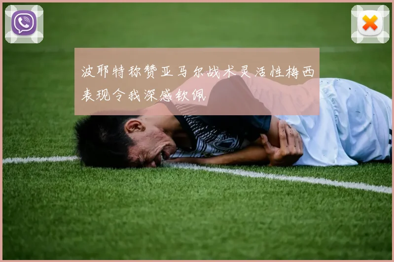 波耶特称赞亚马尔战术灵活性梅西表现令我深感钦佩