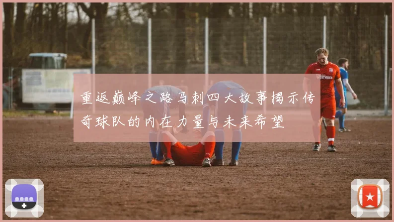重返巅峰之路马刺四大故事揭示传奇球队的内在力量与未来希望